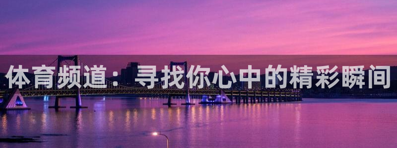 857直播体育篮球：体育频道：寻找你心中的精彩瞬间