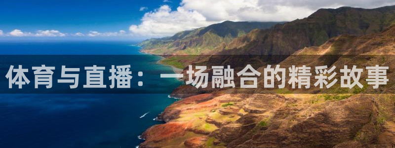 857体育直播免费观看：体育与直播：一场融合的精彩故事