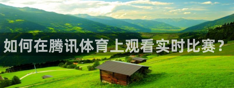 857体育赛事直播：如何在腾讯体育上观看实时比赛？
